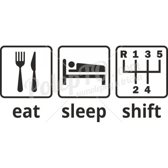 Eat, sleep, shift - 5ti stupňová