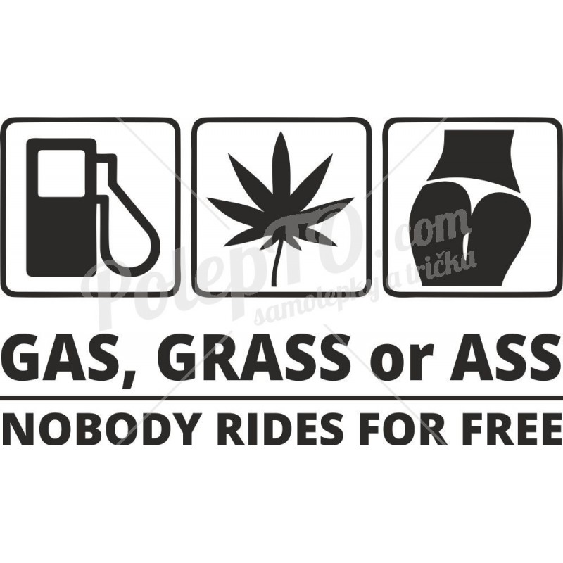Grass Gas Or Ass Nobody Rides For Free 18