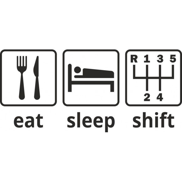 Eat, sleep, shift - 5ti stupňová