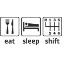 Eat, sleep, shift - 6ti stupňová
