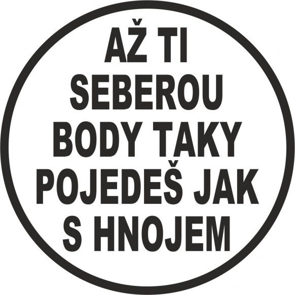 Až ti seberou body taky pojedeš jak s hnojem