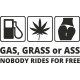 Gas, grass or ass - nobody rides for free